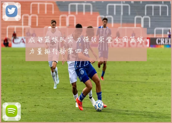 成都篮球队实力强劲荣登全国篮球力量排行榜第四名