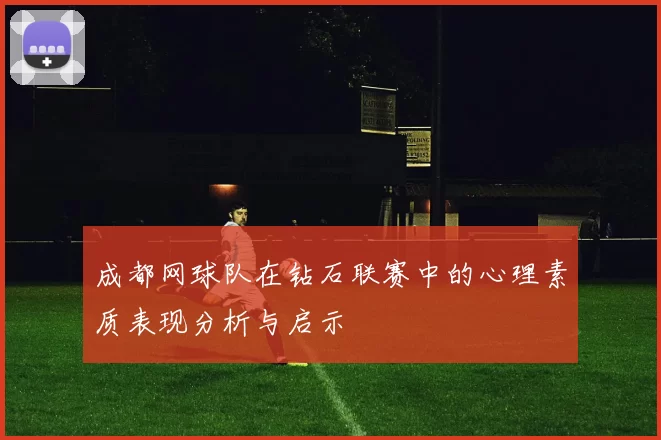 成都网球队在钻石联赛中的心理素质表现分析与启示