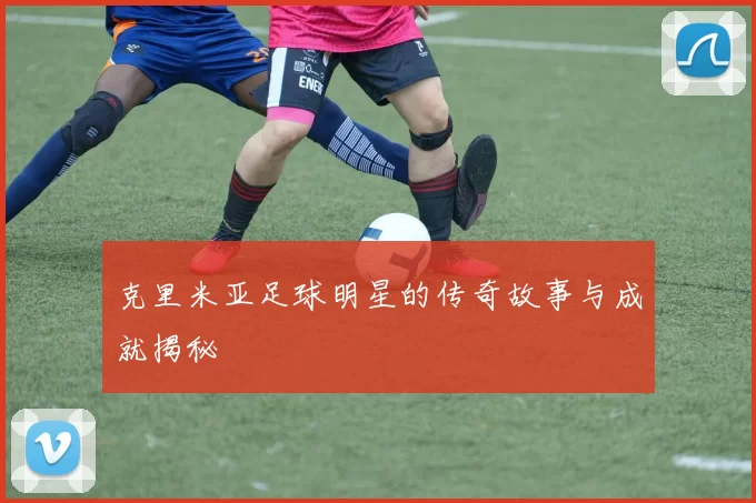克里米亚足球明星的传奇故事与成就揭秘