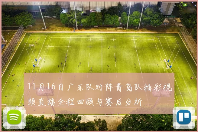 11月16日广东队对阵青岛队精彩视频直播全程回顾与赛后分析