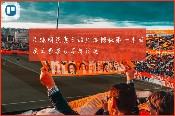 足球明星妻子的生活揭秘第一季百度云资源分享与讨论