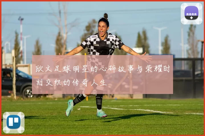 欧文足球明星的心碎故事与荣耀时刻交织的传奇人生