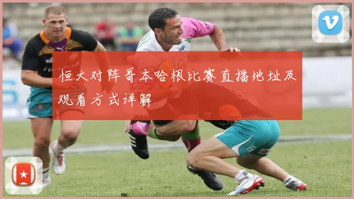 恒大对阵哥本哈根比赛直播地址及观看方式详解