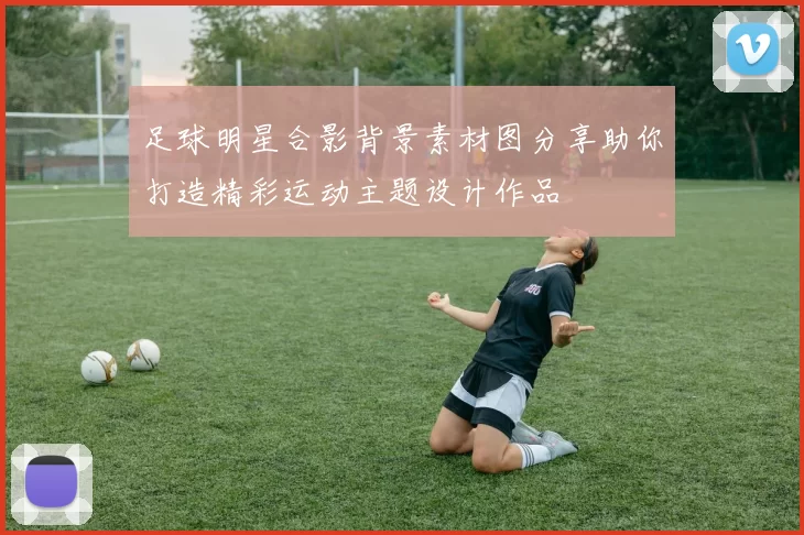 足球明星合影背景素材图分享助你打造精彩运动主题设计作品