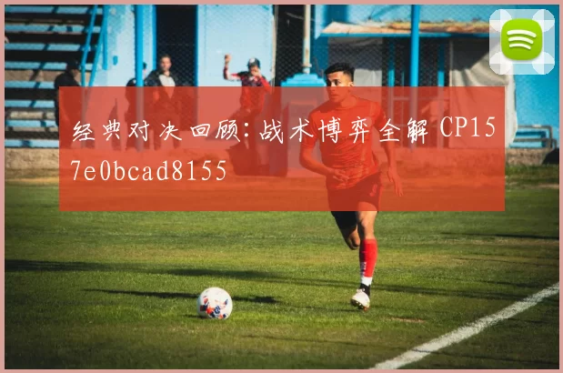 经典对决回顾:战术博弈全解 CP157e0bcad8155