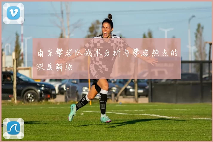 南京攀岩队战术分析与攀岩热点的深度解读