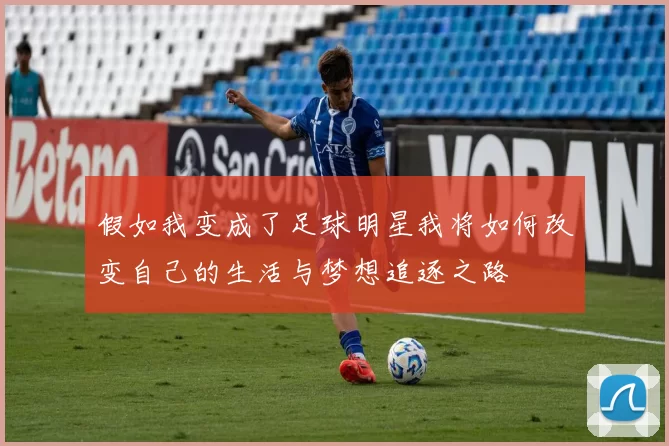 假如我变成了足球明星我将如何改变自己的生活与梦想追逐之路