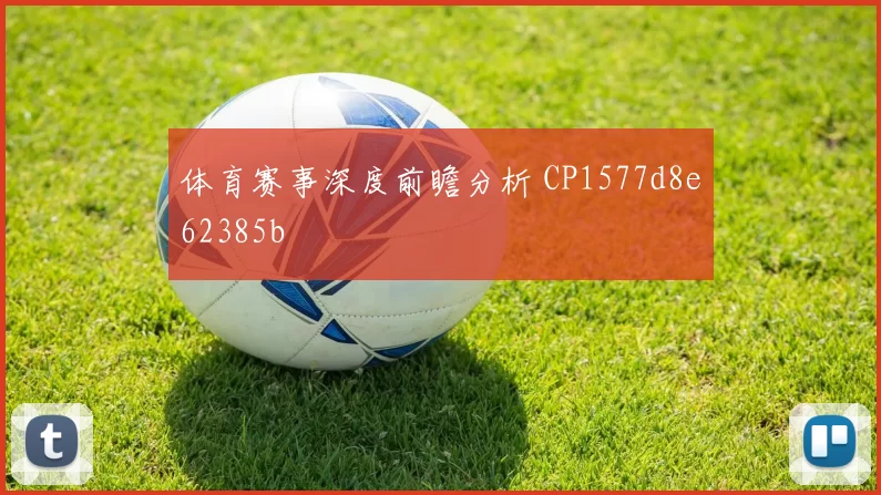 体育赛事深度前瞻分析 CP1577d8e62385b