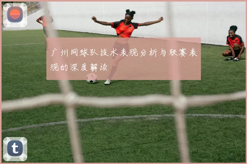 广州网球队技术表现分析与联赛表现的深度解读