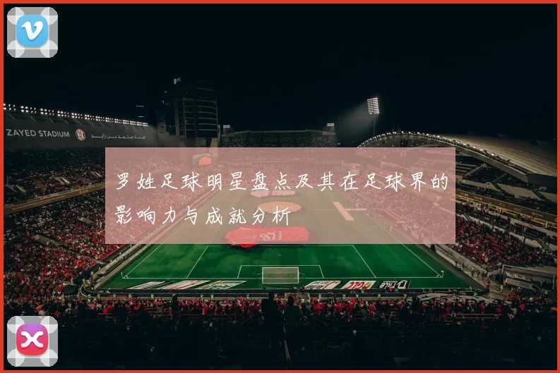 罗姓足球明星盘点及其在足球界的影响力与成就分析